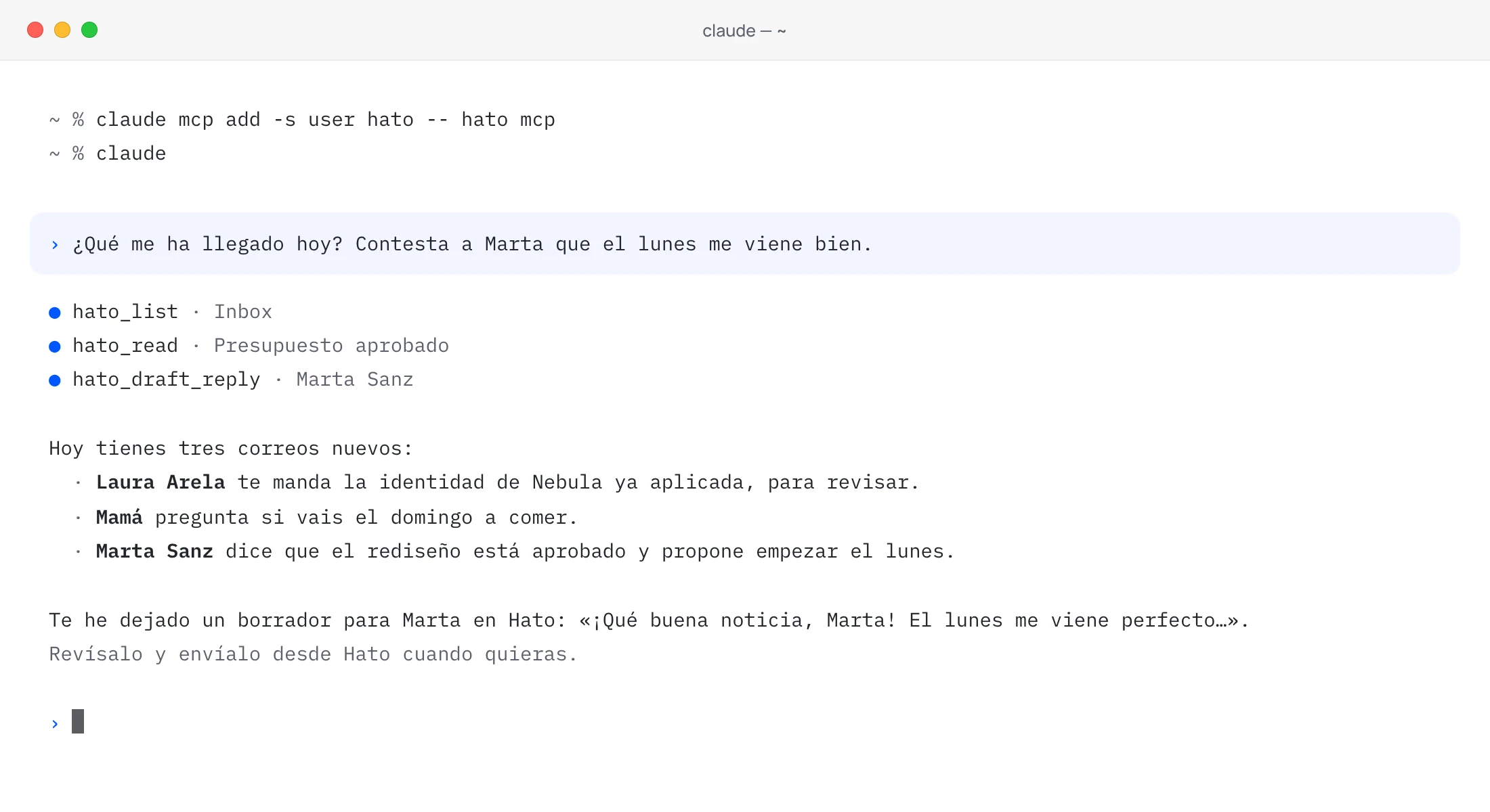Un terminal con Claude Code conectado a Hato: preguntas qué te ha llegado hoy y pides que conteste a Marta que el lunes te viene bien; Claude lee el Inbox con las herramientas de Hato, resume tres correos y le deja a Marta un borrador en Hato para que lo revises y lo envíes.